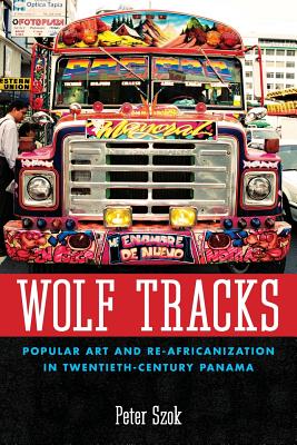 Imagen del vendedor de Wolf Tracks: Popular Art and Re-Africanization in Twentieth-Century Panama (Paperback or Softback) a la venta por BargainBookStores