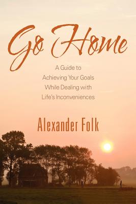 Bild des Verkufers fr Go Home: A Guide to Achieving Your Goals While Dealing with Life's Inconveniences (Paperback or Softback) zum Verkauf von BargainBookStores