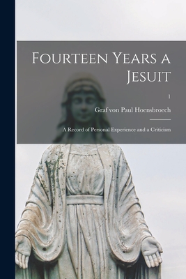 Imagen del vendedor de Fourteen Years a Jesuit: a Record of Personal Experience and a Criticism; 1 (Paperback or Softback) a la venta por BargainBookStores