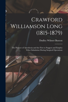 Seller image for Crawford Williamson Long (1815-1879): the Pioneer of Anesthesia and the First to Suggest and Employ Ether Inhalation During Surgical Operations (Paperback or Softback) for sale by BargainBookStores