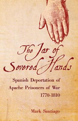 Image du vendeur pour Jar of Severed Hands: Spanish Deportation of Apache Prisoners of War, 1770-1810 (Paperback or Softback) mis en vente par BargainBookStores