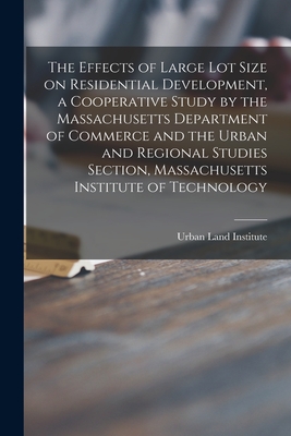 Image du vendeur pour The Effects of Large Lot Size on Residential Development, a Cooperative Study by the Massachusetts Department of Commerce and the Urban and Regional S (Paperback or Softback) mis en vente par BargainBookStores