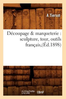 Image du vendeur pour D�coupage & Marqueterie: Sculpture, Tour, Outils Fran�ais, (�d.1898) (Paperback or Softback) mis en vente par BargainBookStores