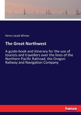 Immagine del venditore per The Great Northwest: A guide-book and itinerary for the use of tourists and travellers over the lines of the Northern Pacific Railroad, the (Paperback or Softback) venduto da BargainBookStores