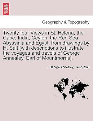 Image du vendeur pour Twenty Four Views in St. Helena, the Cape, India, Ceylon, the Red Sea, Abyssinia and Egypt, from Drawings by H. Salt [With Descriptions to Illustrate (Paperback or Softback) mis en vente par BargainBookStores