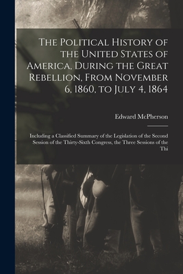 Seller image for The Political History of the United States of America, During the Great Rebellion, From November 6, 1860, to July 4, 1864: Including a Classified Summ (Paperback or Softback) for sale by BargainBookStores