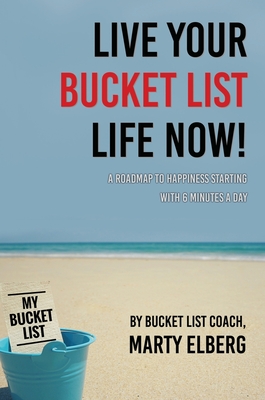 Seller image for Live Your Bucket List Life Now: A Roadmap to Happiness Starting with 6 Minutes a Day (Hardback or Cased Book) for sale by BargainBookStores