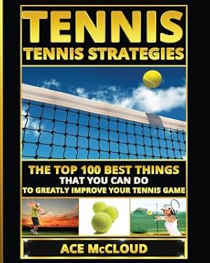 Seller image for Tennis: Tennis Strategies: The Top 100 Best Things That You Can Do To Greatly Improve Your Tennis Game (Paperback or Softback) for sale by BargainBookStores