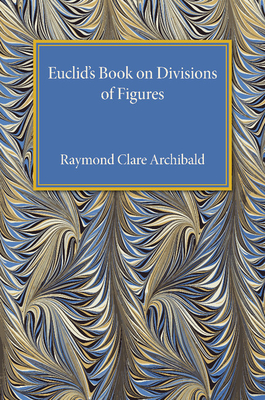 Image du vendeur pour Euclid's Book on Division of Figures: With a Restoration Based on Woepcke's Text and on the Practica Geometriae of Leonardo Pisano (Paperback or Softback) mis en vente par BargainBookStores