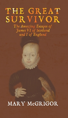 Seller image for The Great Survivor: The Amazing Escapes of James VI of Scotland and I of England (Hardback or Cased Book) for sale by BargainBookStores