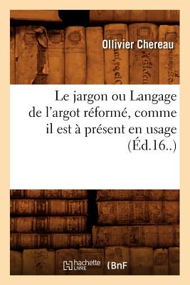 Image du vendeur pour Le Jargon Ou Langage de l'Argot R�form�, Comme Il Est � Pr�sent En Usage (�d.16.) (Paperback or Softback) mis en vente par BargainBookStores