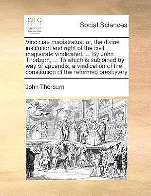 Image du vendeur pour Vindiciae Magistratus: Or, the Divine Institution and Right of the Civil Magistrate Vindicated. . by John Thorburn, . to Which Is Subjoin (Paperback or Softback) mis en vente par BargainBookStores