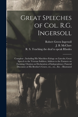Seller image for Great Speeches of Col. R.G. Ingersoll: Complete; Including His Matchless Eulogy on Lincoln; Great Speech to the Veteran Soldiers; Address to the Farme (Paperback or Softback) for sale by BargainBookStores