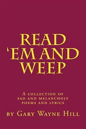 Seller image for Read 'em and Weep : A Collection of Sad and Melancholy Poems and Lyrics for sale by GreatBookPricesUK