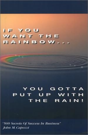 Immagine del venditore per If You Want the Rainbow, You Gotta Put Up With the Rain: 500 Secrets of Success in Business venduto da Reliant Bookstore