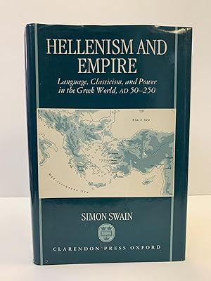 HELLENISM AND EMPIRE: LANGUAGE, CLASSICISM, AND POWER IN THE GREEK WORLD, AD 50-250