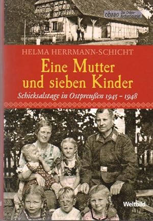 Eine Mutter und sieben Kinder. Schicksalstage in Ostpreußen 1945-1948