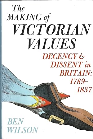 The Making of Victorian Values: Decency and Dissent in Britain: 1789-1837