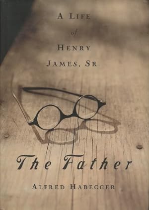 The Father: A Life of Henry James, Sr.