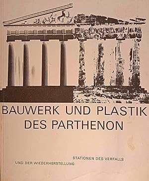 Bauwerk und Plastik des Parthenon. Stationen des Verfalls und der Wiederherstellung.