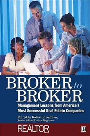 Imagen del vendedor de Broker to Broker : Management Lessons from America's Most Successful Real Estate Companies a la venta por GreatBookPrices