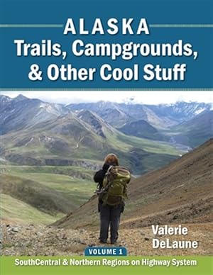 Seller image for Alaska Trails, Campgrounds, & Other Cool Stuff: Volume 1: SouthCentral and Northern Regions on Highway System for sale by GreatBookPrices