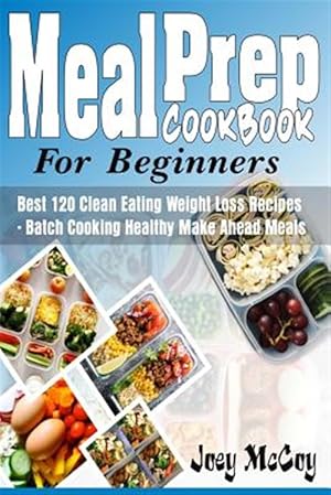 Seller image for Meal Prep Cookbook for Beginners : Best 120+ Clean Eating Weight Loss Recipes - Batch Cooking Healthy Make Ahead Meals for sale by GreatBookPrices