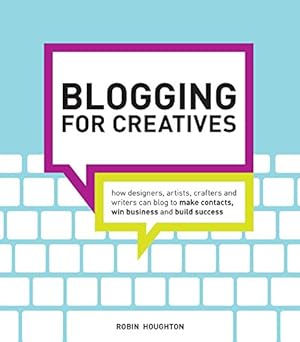 Seller image for Blogging for Creatives: How designers, artists, crafters and writers can blog to make contacts, win business and build success for sale by Reliant Bookstore