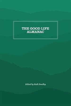 Imagen del vendedor de Good Life Almanac : Being the Choicest Morsels of Wisdom for Readers Interested in Living, Rather Than Existing a la venta por GreatBookPrices
