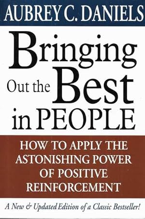 Bringing Out The Best in People: How To Apply Astonishing Power of Positive Reinforcement