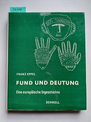 Seller image for Fund und Deutung : Eine europische Urgeschichte / Franz Eppel. Mit 303 Abb. innerhalb d. Textes nach Zeichn. d. Verf. , enthlt eine schematisch nach Kulturgruppen und Zeitphasen gegliederte Darstellung der alteuropischen Kulturen for sale by Versandantiquariat Claudia Graf