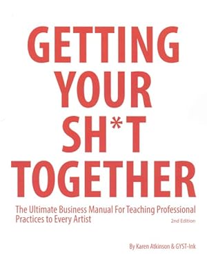 Immagine del venditore per Getting Your Sh*t Together : The Ultimate Business Manual for Teaching Professional Practices to Every Artist venduto da GreatBookPrices