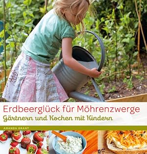 Bild des Verkufers fr Erdbeerglck fr Mhrenzwerge : Grtnern und Kochen mit Kindern. Amanda Grant. Fotos von Tara Fisher. [Aus dem Engl. von Renate Christ] zum Verkauf von Bcher bei den 7 Bergen