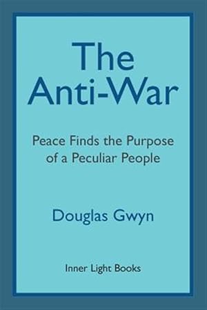 Imagen del vendedor de The Anti-War:Peace Finds the Purpose of a Peculiar People; Militant Peacemaking in the Manner of Friends a la venta por GreatBookPrices