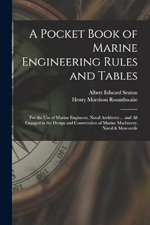 Image du vendeur pour A Pocket Book of Marine Engineering Rules and Tables: For the Use of Marine Engineers, Naval Architects . and All Engaged in the Design and Construction of Marine Machinery, Naval & Mercantile (Paperback) mis en vente par Grand Eagle Retail