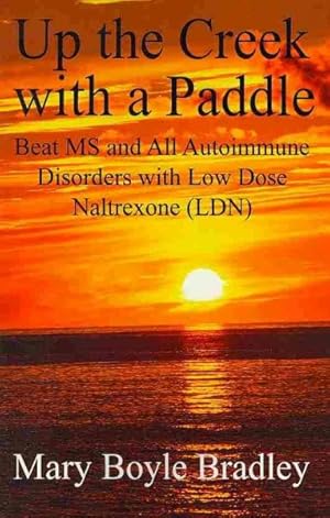 Imagen del vendedor de Up the Creek With a Paddle : Beat Ms and All Autoimmune Disorders With Low Dose Naltrexone (Ldn) a la venta por GreatBookPrices