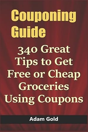 Bild des Verkufers fr Couponing Guide: 340 Great Tips to Get Free or Cheap Groceries Using Coupons zum Verkauf von GreatBookPrices