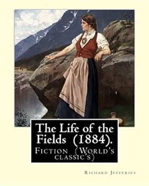Image du vendeur pour The Life of the Fields (1884). by: Richard Jefferies: Fiction (World's Classic's) mis en vente par GreatBookPrices