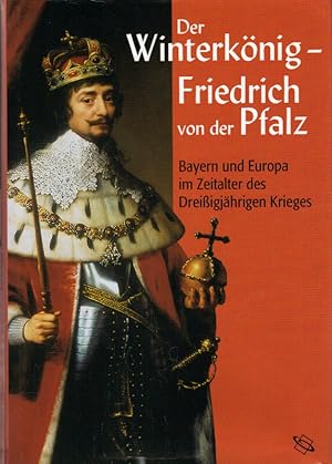 Der Winterkönig : Friedrich von der Pfalz , Bayern und Europa im Zeitalter des Dreißigjährigen Kr...