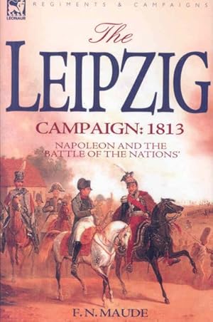 Imagen del vendedor de Leipzig Campaign : 1813 - Napoleon and the "Battle of the Nations" a la venta por GreatBookPrices