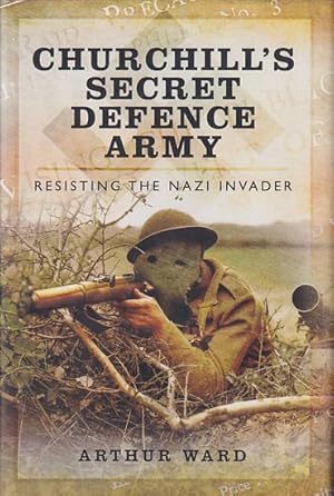 Seller image for CHURCHILL'S SECRET DEFENCE ARMY: Resisting the Nazi Invader for sale by Jean-Louis Boglio Maritime Books