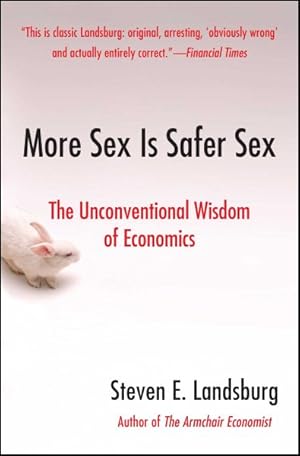 Image du vendeur pour More Sex Is Safer Sex : The Unconventional Wisdom of Economics mis en vente par GreatBookPrices