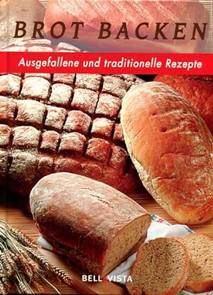 Brot backen - Ausgefallene und traditionelle Rezepte
