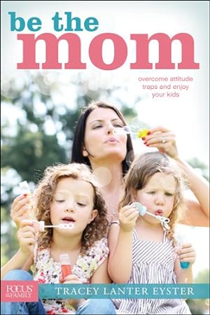 Seller image for Be the Mom: Overcome Attitude Traps and Enjoy Your Kids (Focus on the Family) for sale by Reliant Bookstore