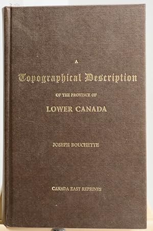 A Topographical Description of the Province of Lower Canada with remarks upon Upper Canada, and o...