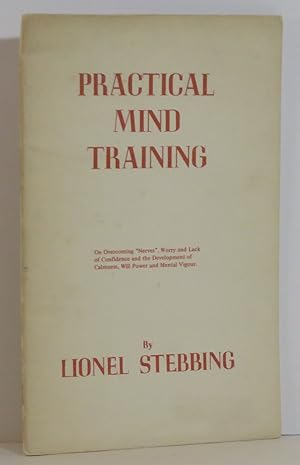 Seller image for Practical Mind Training On overcoming "nerves," Worry and Lack of Confidence and the Development of Calmness, Will power and Mental Vigour for sale by Evolving Lens Bookseller