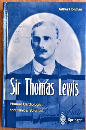 SIR THOMAS LEWIS Pioneer Cardiologist and Clinical Scientist