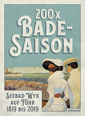 200 x Badesaison : Seebad Wyk auf Föhr 1819 bis 2019. Herausgeberin: Ulrike Wolff-Thomsen im Auft...