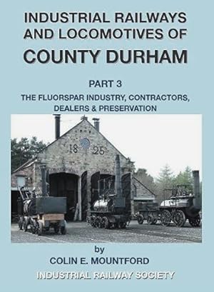 Industrial Railways and Locomotives of County Durham Volume 3 : Fluospar, Contractors, Dealers, P...
