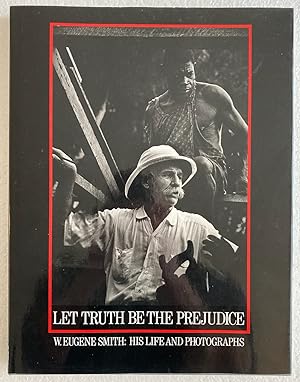 Immagine del venditore per Let Truth Be the Prejudice: W. Eugene Smith, His Life and Photographs venduto da Weather Rock Book Company